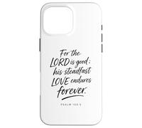 for The Lord is Good His Love Endures Forever Psaum 100:5 Coque pour iPhone 16 Pro Max