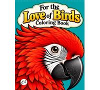 For the Love of Birds: Coloring Book: 50 Beautiful Birds to Color