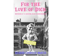 For the Love of Dick: Memoirs of a Raving Cock Connoisseur