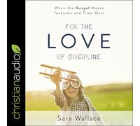 For the Love of Discipline: When the Gospel Meets Tantrums and Time-outs