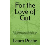 For the Love of Gut: An introductory guide to loving yourself from the inside out