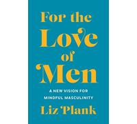 For the Love of Men: A New Vision for Mindful Masculinity
