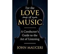 For the Love of Music: A Conductor's Guide to the Art of Listening