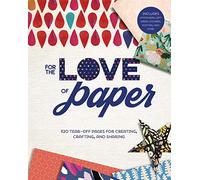 For the Love of Paper: 320 Tear-Off Pages for Creating, Crafting, and Sharing: Includes Stationery, Gift Wrap, Stickers, Posters, and More