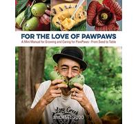 For the Love of Paw Paws: A Mini Manual for Growing and Caring for Paw Paws: -From Seed to Table