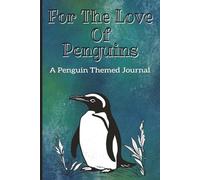 For The Love Of Penguins: A Fun Notebook & Journal for Penguin Lovers, Animal Fans, and Everyday Writers