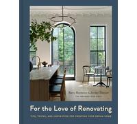 For the Love of Renovating: Tips, Tricks & Inspiration for Creating Your Dream Home