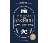 For the Love of The Archers: An Unofficial Companion: Revised and Updated