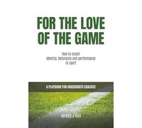For The Love of The Game: How to coach identity, belonging and performance in sport. A playbook for grassroots coaches.