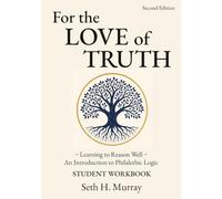For the Love of Truth: Student Workbook: Supplemental Exercises for Volume 1: Fundamentals -- An Introduction to Philalethic Logic