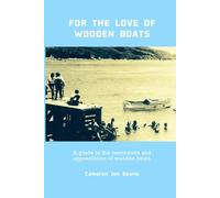 FOR THE LOVE OF WOODEN BOATS: A guide to the restoration and appreciation of wooden boats
