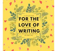 For the Love of Writing: From Writers. To Writers. On Writing.