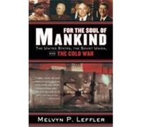 For the Soul of Mankind: The United States, the Soviet Union, and the Cold War Leffler, Melvyn P. (Auteur)