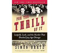 For the Thrill of It: Leopold, Loeb, and the Murder That Shocked Jazz Age Chicago