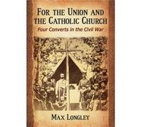 For the Union and the Catholic Church by Max Longley Max Longley (Auteur)