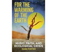 For the Warming of the Earth Music faith and ecological crisis - Mark Porter - Hymns Ancient and Modern Ltd - Livre en Anglais Mark PorterMark Porter (Auteur)