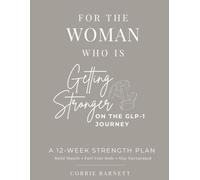 For the Woman Who Is Getting Stronger: A 12-Week Strength Plan on the GLP-1 Journey to Build Muscle, Protect Your Metabolism, Fuel Your Body, and Stay Encouraged