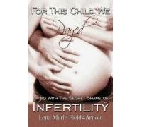 For This Child We Prayed: Living With The Secret Shame Of Infertility