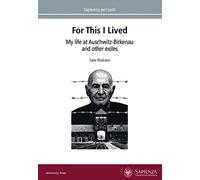 For this I lived. My life at Auschwitz-Birkenau and other exiles