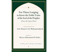 For Those Longing to Know the Noble Traits of the Seal of the Prophet (Peace Be Upon Him): A Brief Explanation of Ash-Shama'il Al-Muhammadiyah