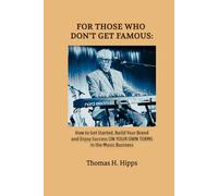 For Those Who Don't Get Famous: How to Get Started, Build Your Brand and Enjoy Success ON YOUR OWN TERMS in the Music Business