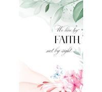 For we live by Faith, not by sight: A Christian Journal for Prayer, Reflection, and Spiritual Growth