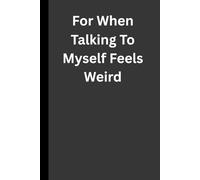 For When Talking To Myself Feels Weird: Funny Gift Notebook Journal For Family and Friends