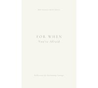 For When You're Afraid: Reflections for Reclaiming Courage