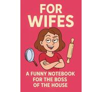 For Wifes: A Funny Notebook for the Boss of the House | Perfect Gift for Wife, Birthday or Anniversary | Because She’s Always Right - A Hilarious Notebook for Wives