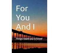For You And I: Things I want you to know!