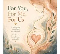 For you, For me, For Us: A book to read to your baby, and to yourself.