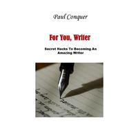 For You, Writer: Secret Hacks To Becoming An Amazing Writer
