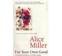 For Your Own Good: The Roots of Violence in Child-Rearing by Alice Miller (30-Apr-1987) Paperback