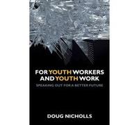 For Youth Workers and Youth Work: Speaking Out for a Better Future - [Livre en VO] Doug Nicholls (Auteur)