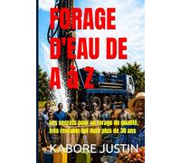 FORAGE D'EAU DE A à Z: Les secrets pour un forage de qualité, très rentable qui dure plus de 30 ans