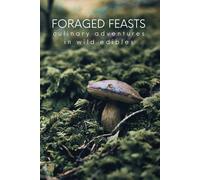 Foraged Feasts: Culinary Adventures In Wild Edibles