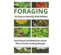 Foraging 25 Easy to Identify Wild Edibles: Your Guide to Identifying and Gathering 25 Delicious and Safe Wild Edibles with Ease