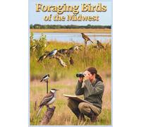 Foraging Birds of the Midwest: A Field Guide to Identifying Common Birds, Their Natural Foods, and Seasonal Feeding Habits
