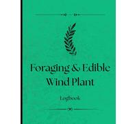 Foraging & Edible Wild Plant Logbook: Record Your Wild Harvests, Recipes, and Seasonal Foraging Finds