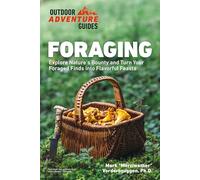 Foraging: Explore Nature's Bounty and Turn Your Foraged Finds Into Flavorful Feasts