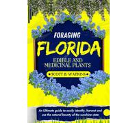 Foraging Florida Edible And Medicinal Plants: An Ultimate Guide To Easily Identify, Harvest And Use The Natural Bounty Of The Sunshine State