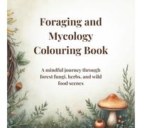 Foraging & Mycology Colouring Book for Adults: Mindful Forest Scenes, Wild Mushrooms, and Nature-Inspired Art for Relaxation and Creativity: A Wild ... Featuring Mushrooms, Herbs, and Foragers