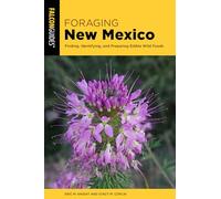 Foraging New Mexico: Finding, Identifying, and Preparing Edible Wild Plants in New Mexico