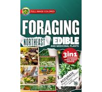 Foraging Northeast Edible and Medicinal Plants: Easiest Guide with In-Depth Profiles on Identifying, Harvesting, and Using Native Plants Wild Plants of New England