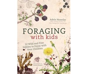 Foraging with Kids: 52 Wild and Free Edibles to Enjoy With Your Children