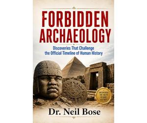 FORBIDDEN ARCHAEOLOGY: Discoveries That Challenge the Official Timeline of Human History