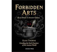 Forbidden Arts: Black Magic in Ancient Greece: Unveiling the Dark Practices of the Ancient World