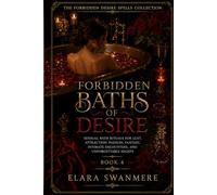 Forbidden Baths of Desire: Sensual Bath Rituals for Lust, Attraction, Passion, Fantasy, Intimate Encounters, and Unforgettable Nights