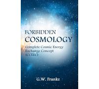 Forbidden Cosmology: Uncovering the Ultimate Connection (Complete Cosmic Energy Exchange Concept, CCEEC)