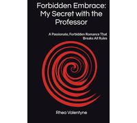 Forbidden Embrace: My Secret with the Professor: A Passionate, Forbidden Romance That Breaks All Rules